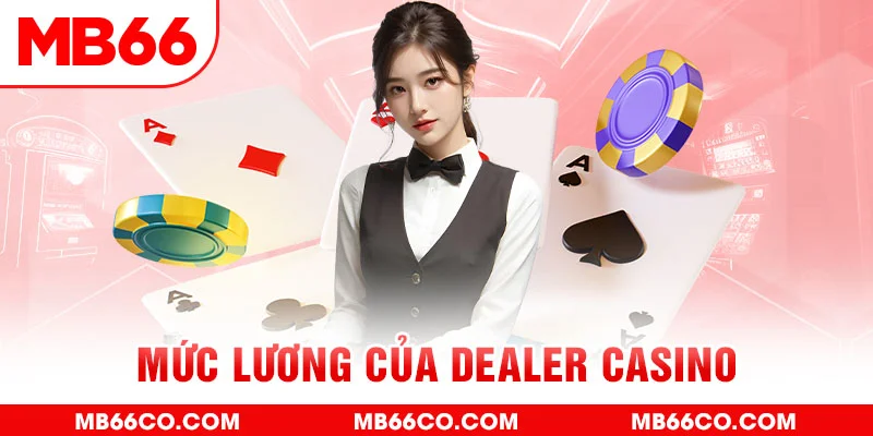 Mức Lương Của Dealer Casino