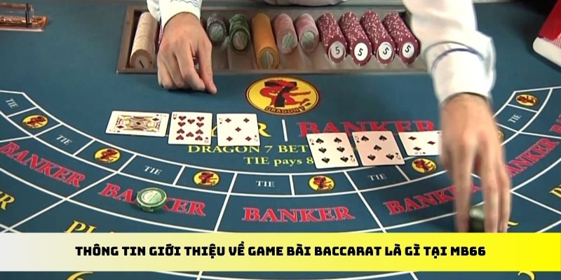 Thông tin giới thiệu về game bài Baccarat là gì tại MB66