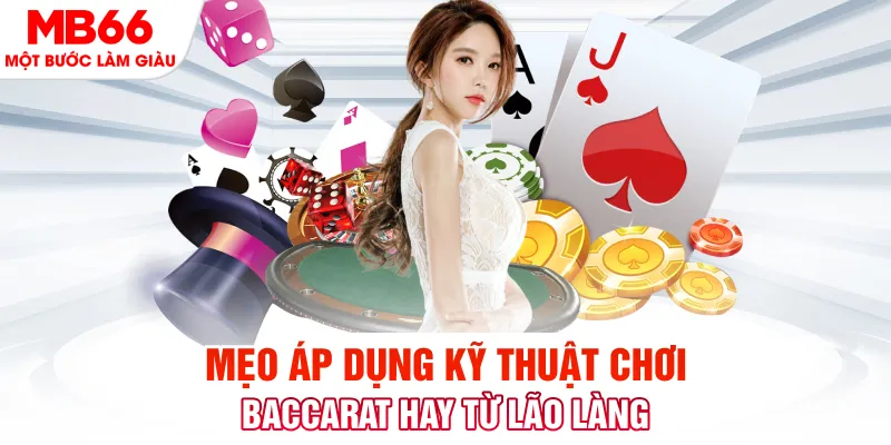 Mẹo áp dụng kỹ thuật chơi Baccarat hay từ lão làng